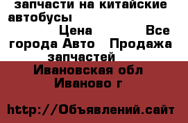 запчасти на китайские автобусы Higer, Golden Dragon, Yutong › Цена ­ 1 000 - Все города Авто » Продажа запчастей   . Ивановская обл.,Иваново г.